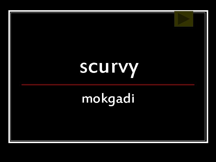 scurvy mokgadi 