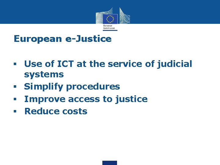 European e-Justice § Use of ICT at the service of judicial systems § Simplify