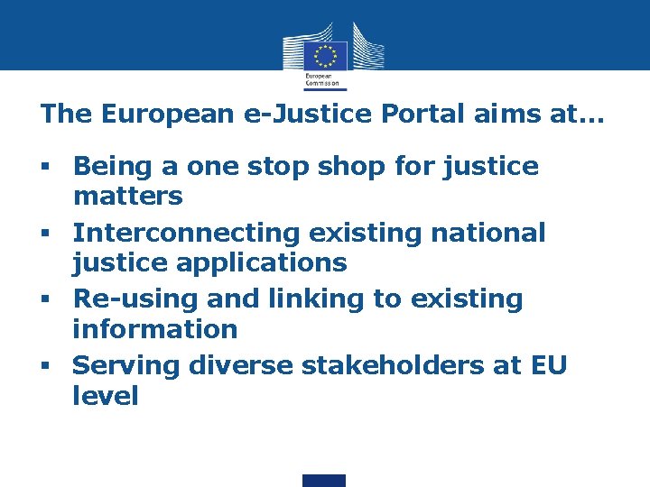 The European e-Justice Portal aims at… § Being a one stop shop for justice