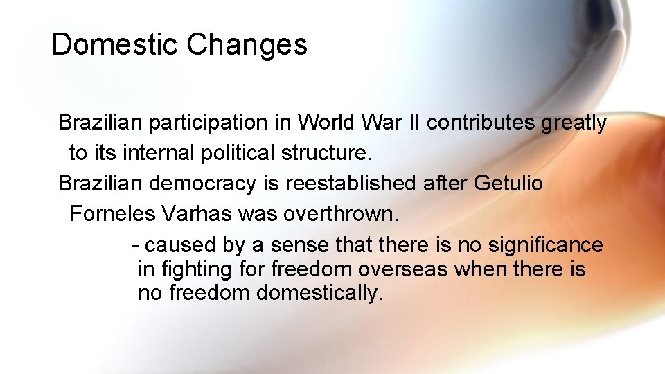 Domestic Changes Brazilian participation in World War II contributes greatly to its internal political
