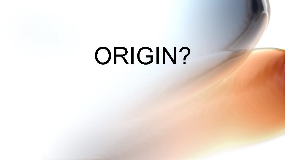 ORIGIN? 