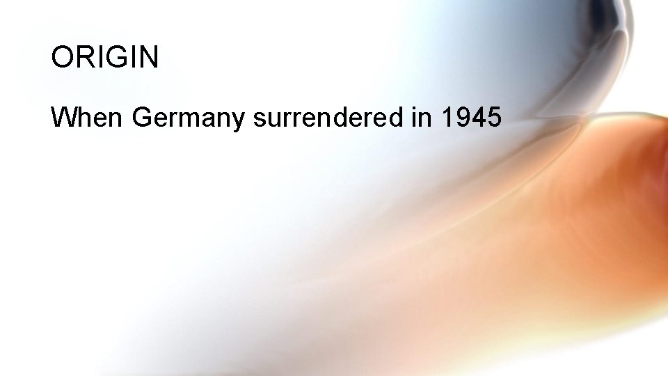 ORIGIN When Germany surrendered in 1945 