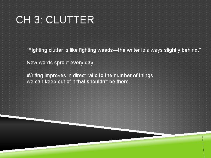 CH 3: CLUTTER “Fighting clutter is like fighting weeds—the writer is always slightly behind.