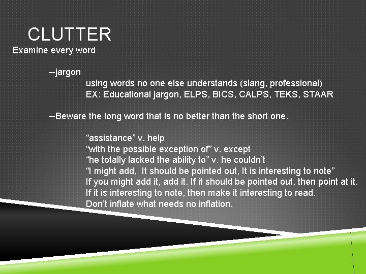 CLUTTER Examine every word --jargon using words no one else understands (slang, professional) EX: