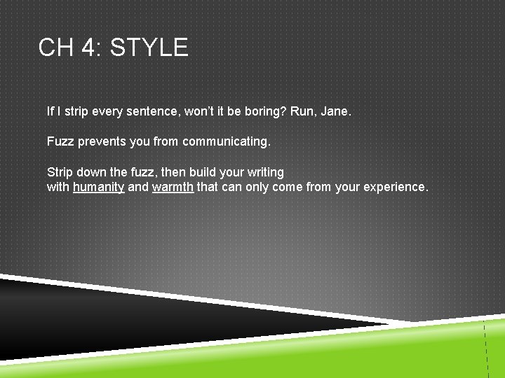 CH 4: STYLE If I strip every sentence, won’t it be boring? Run, Jane.