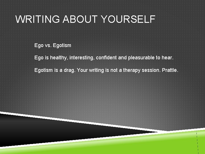 WRITING ABOUT YOURSELF Ego vs. Egotism Ego is healthy, interesting, confident and pleasurable to