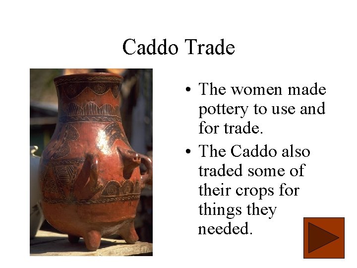 Caddo Trade • The women made pottery to use and for trade. • The