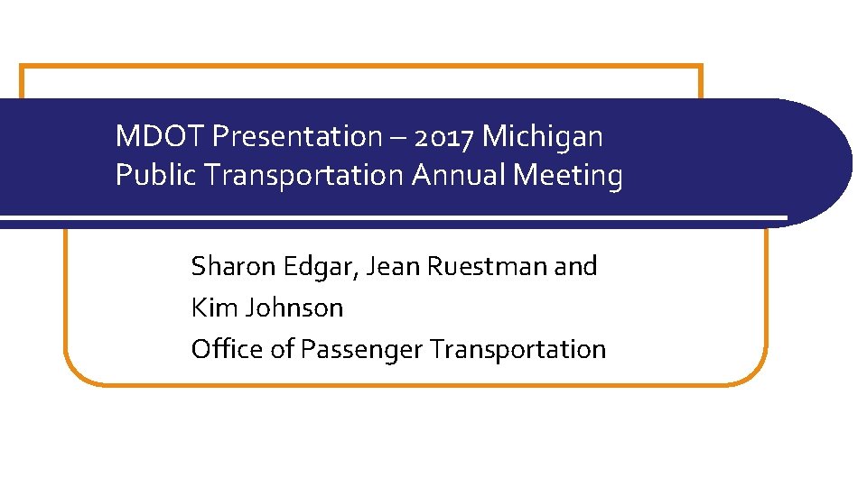 MDOT Presentation – 2017 Michigan Public Transportation Annual Meeting Sharon Edgar, Jean Ruestman and