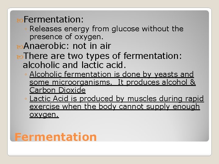  Fermentation: ◦ Releases energy from glucose without the presence of oxygen. Anaerobic: not