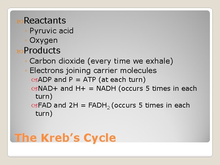  Reactants ◦ Pyruvic acid ◦ Oxygen Products ◦ Carbon dioxide (every time we