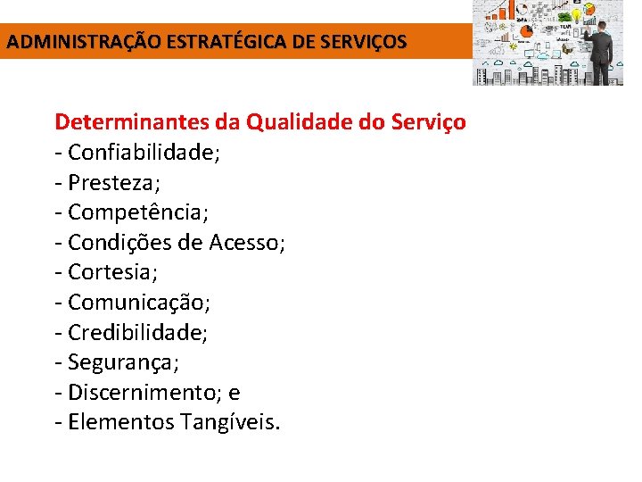 ADMINISTRAÇÃO ESTRATÉGICA DE SERVIÇOS Determinantes da Qualidade do Serviço - Confiabilidade; - Presteza; -