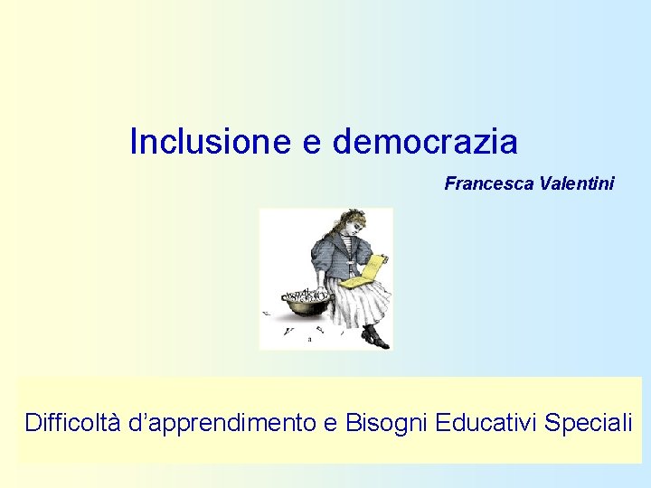 Inclusione e democrazia Francesca Valentini Difficoltà d’apprendimento e Bisogni Educativi Speciali 