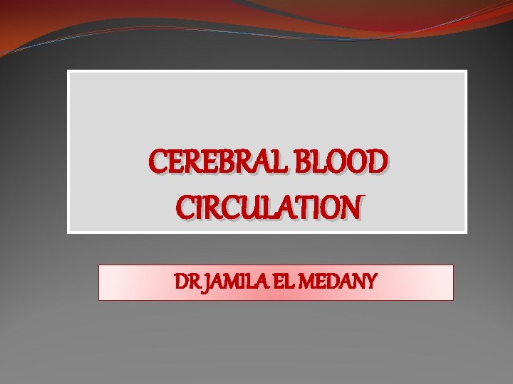 CEREBRAL BLOOD CIRCULATION DR JAMILA EL MEDANY 