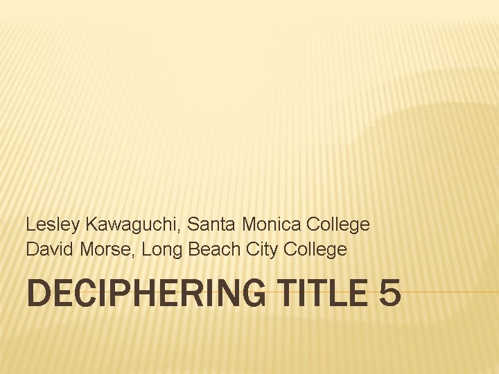 Lesley Kawaguchi, Santa Monica College David Morse, Long Beach City College DECIPHERING TITLE 5