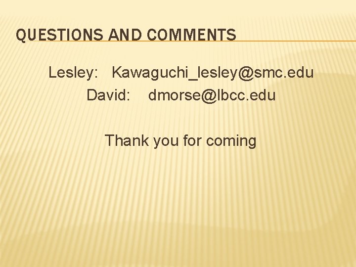 QUESTIONS AND COMMENTS Lesley: Kawaguchi_lesley@smc. edu David: dmorse@lbcc. edu Thank you for coming 