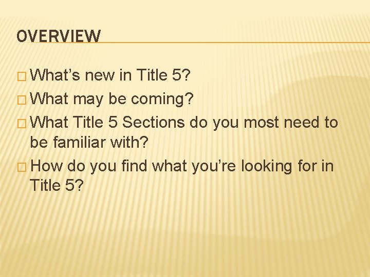 OVERVIEW � What’s new in Title 5? � What may be coming? � What