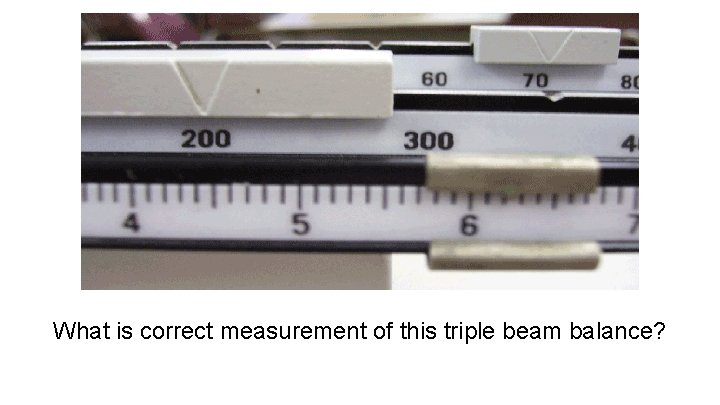 What is correct measurement of this triple beam balance? 