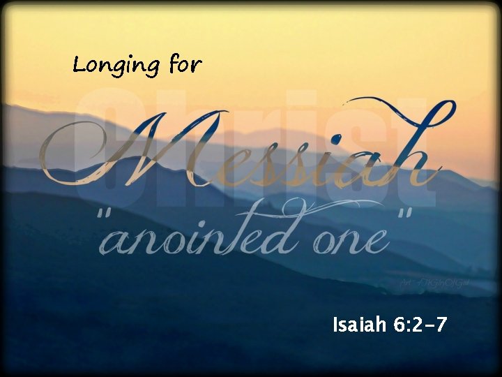 Longing for Isaiah 6: 2 -7 Longing for Isaiah 6: 2 -7
