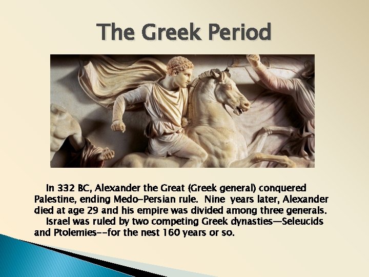 The Greek Period In 332 BC, Alexander the Great (Greek general) conquered Palestine, ending The Greek Period In 332 BC, Alexander the Great (Greek general) conquered Palestine, ending