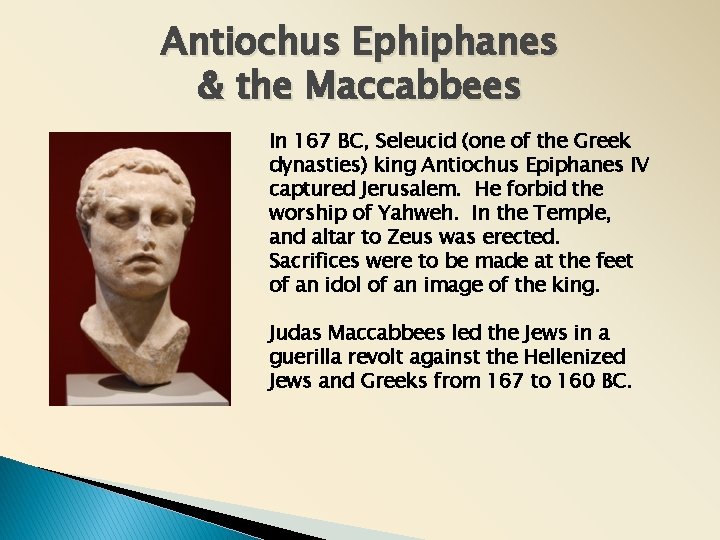 Antiochus Ephiphanes & the Maccabbees In 167 BC, Seleucid (one of the Greek dynasties) Antiochus Ephiphanes & the Maccabbees In 167 BC, Seleucid (one of the Greek dynasties)