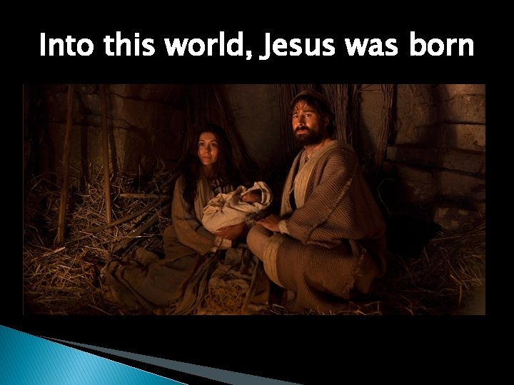 Into this world, Jesus was born Into this world, Jesus was born