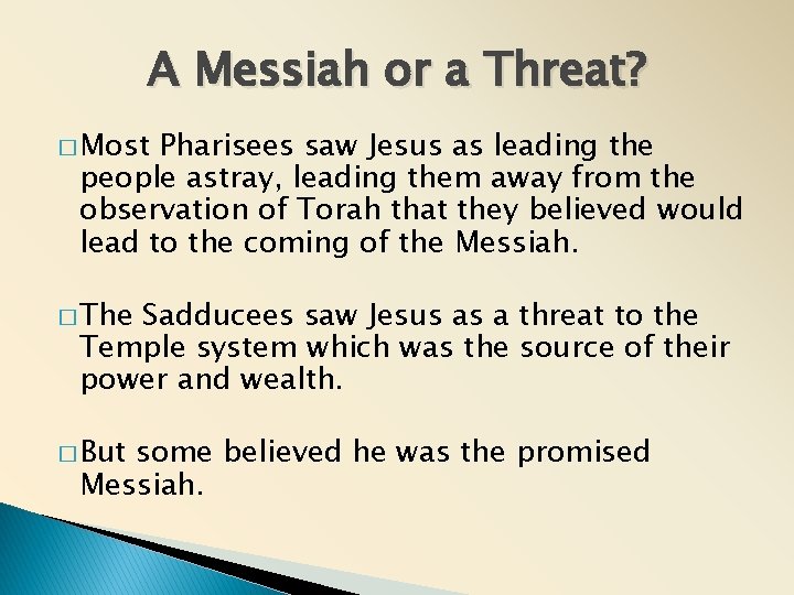 A Messiah or a Threat? � Most Pharisees saw Jesus as leading the people A Messiah or a Threat? � Most Pharisees saw Jesus as leading the people