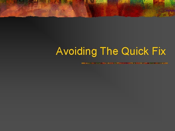 Avoiding The Quick Fix 
