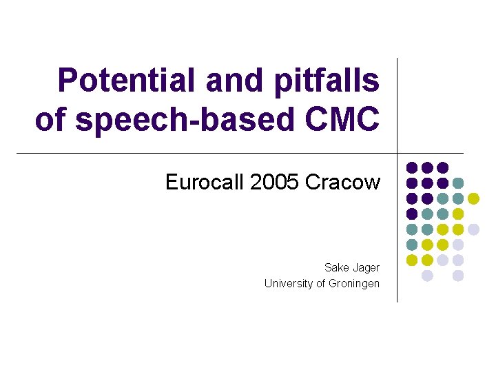 Potential and pitfalls of speech-based CMC Eurocall 2005 Cracow Sake Jager University of Groningen