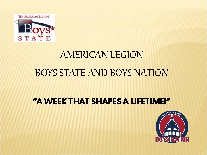 AMERICAN LEGION BOYS STATE AND BOYS NATION “A WEEK THAT SHAPES A LIFETIME!” 