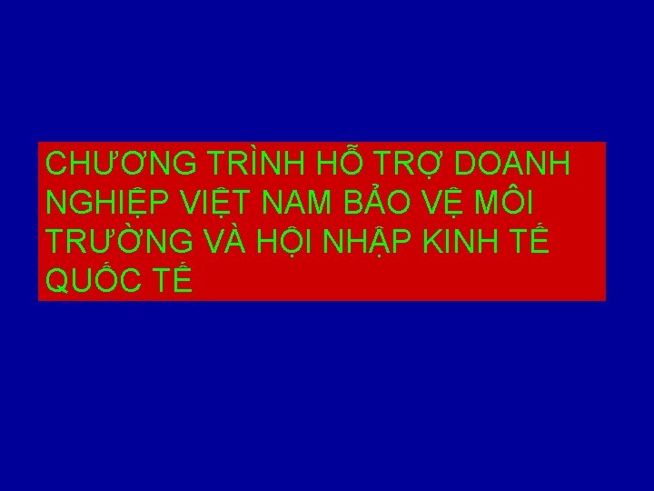 CHƯƠNG TRÌNH HỖ TRỢ DOANH NGHIỆP VIỆT NAM BẢO VỆ MÔI TRƯỜNG VÀ HỘI