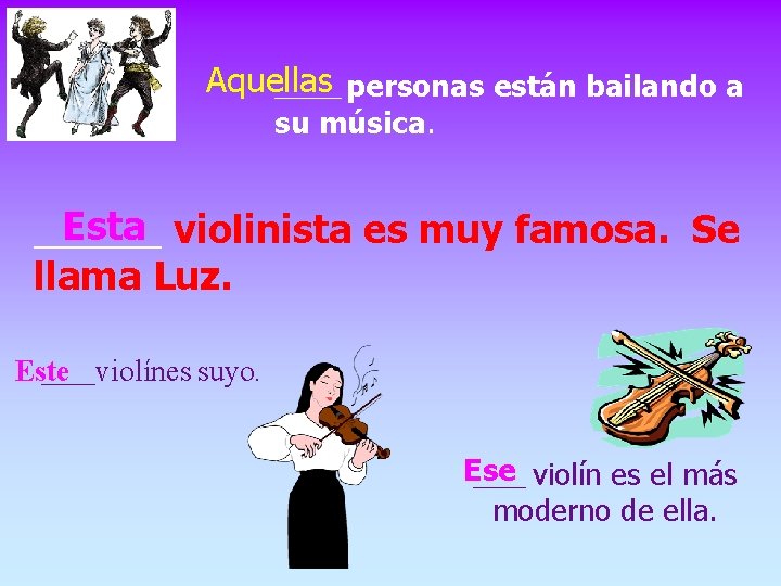 Aquellas _______ personas están bailando a su música. Esta violinista es muy famosa. Se