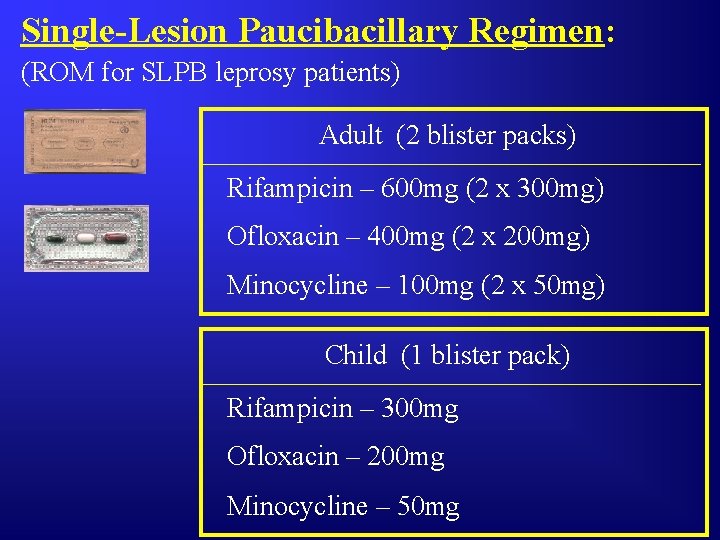 Single-Lesion Paucibacillary Regimen: (ROM for SLPB leprosy patients) Adult (2 blister packs) Rifampicin –
