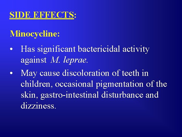 SIDE EFFECTS: Minocycline: • Has significant bactericidal activity against M. leprae. • May cause
