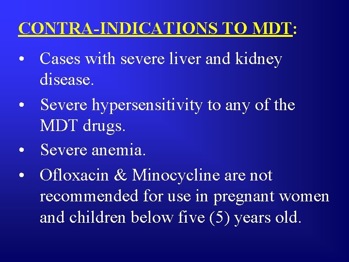 CONTRA-INDICATIONS TO MDT: • Cases with severe liver and kidney disease. • Severe hypersensitivity
