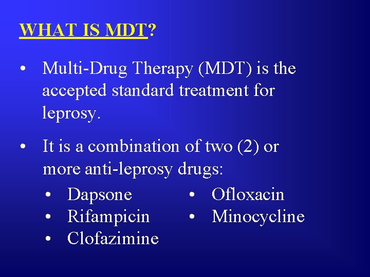 WHAT IS MDT? • Multi-Drug Therapy (MDT) is the accepted standard treatment for leprosy.