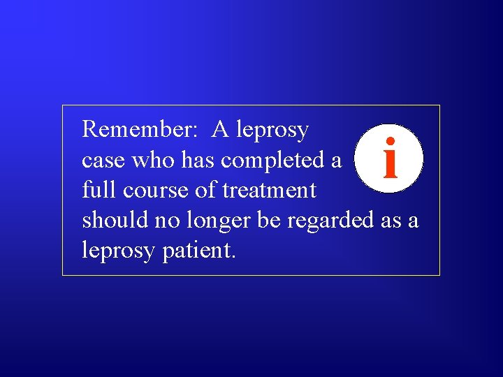 Remember: A leprosy case who has completed a full course of treatment should no