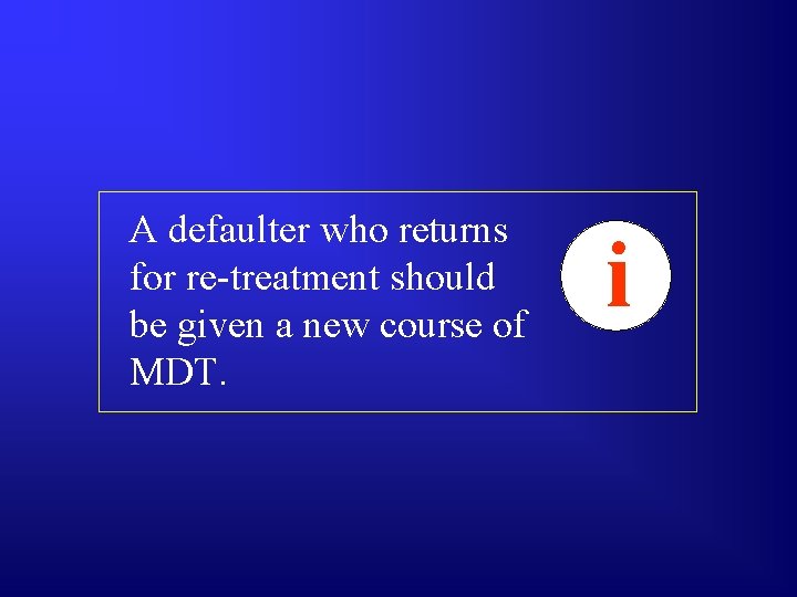 A defaulter who returns for re-treatment should be given a new course of MDT.