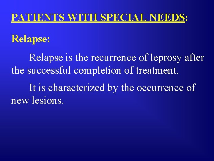 PATIENTS WITH SPECIAL NEEDS: Relapse is the recurrence of leprosy after the successful completion