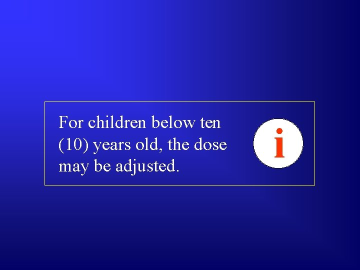 For children below ten (10) years old, the dose may be adjusted. i 