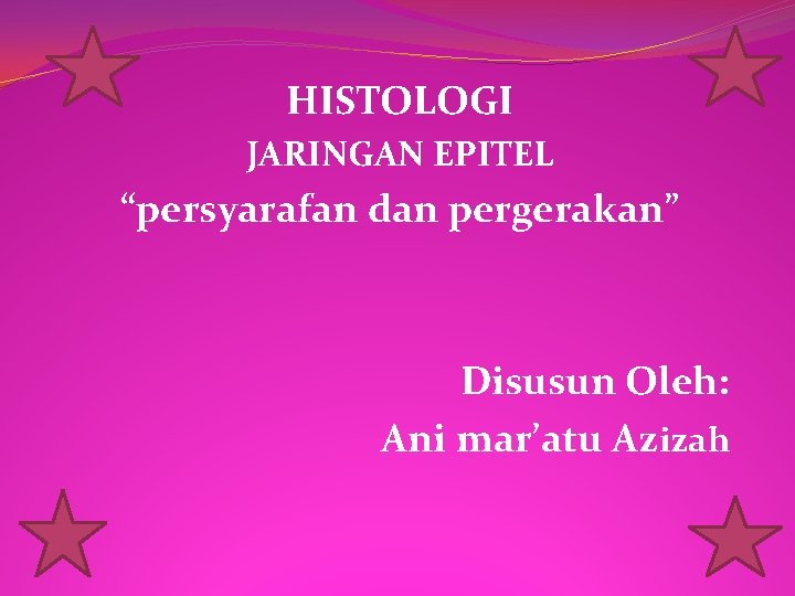 HISTOLOGI JARINGAN EPITEL “persyarafan dan pergerakan” Disusun Oleh: Ani mar’atu Azizah 