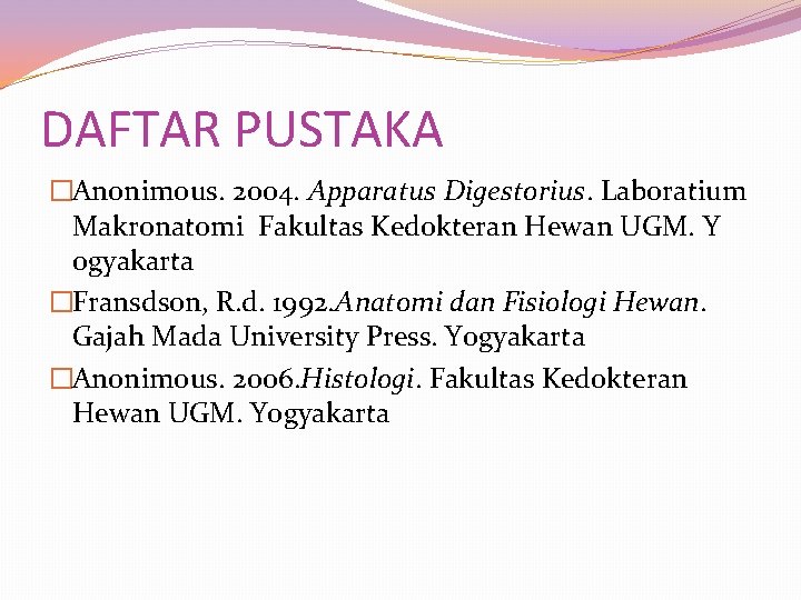 DAFTAR PUSTAKA �Anonimous. 2004. Apparatus Digestorius. Laboratium Makronatomi Fakultas Kedokteran Hewan UGM. Y ogyakarta