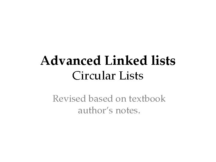 Advanced Linked lists Circular Lists Revised based on textbook author’s notes. 