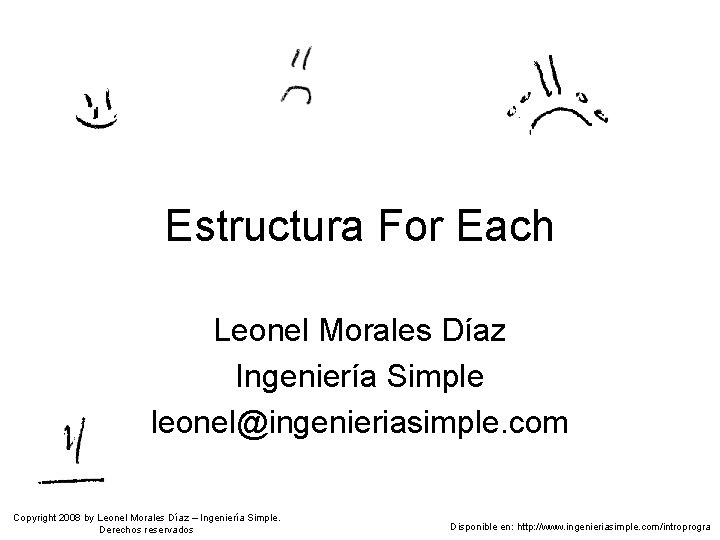 Estructura For Each Leonel Morales Díaz Ingeniería Simple leonel@ingenieriasimple. com Copyright 2008 by Leonel