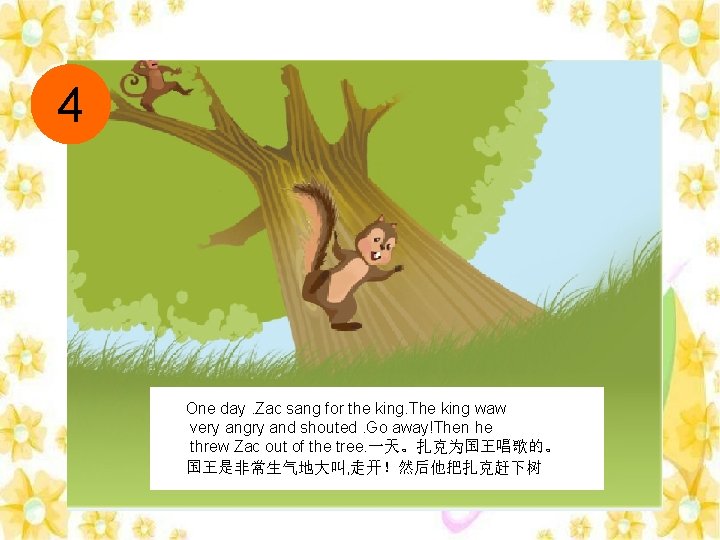 4 One day. Zac sang for the king. The king waw very angry and