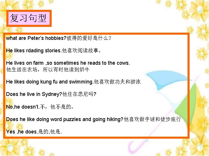 复习句型 what are Peter’s hobbies? 彼得的爱好是什么？ He likes rdading stories. 他喜欢阅读故事。 He lives on