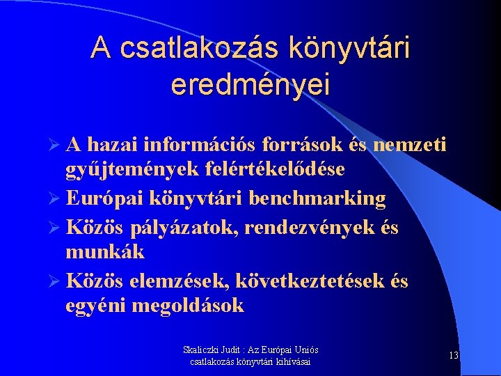 A csatlakozás könyvtári eredményei ØA hazai információs források és nemzeti gyűjtemények felértékelődése Ø Európai A csatlakozás könyvtári eredményei ØA hazai információs források és nemzeti gyűjtemények felértékelődése Ø Európai