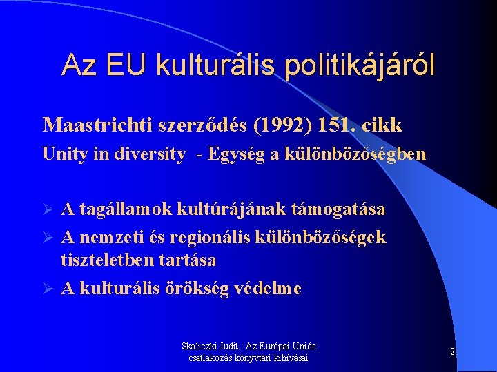 Az EU kulturális politikájáról Maastrichti szerződés (1992) 151. cikk Unity in diversity - Egység