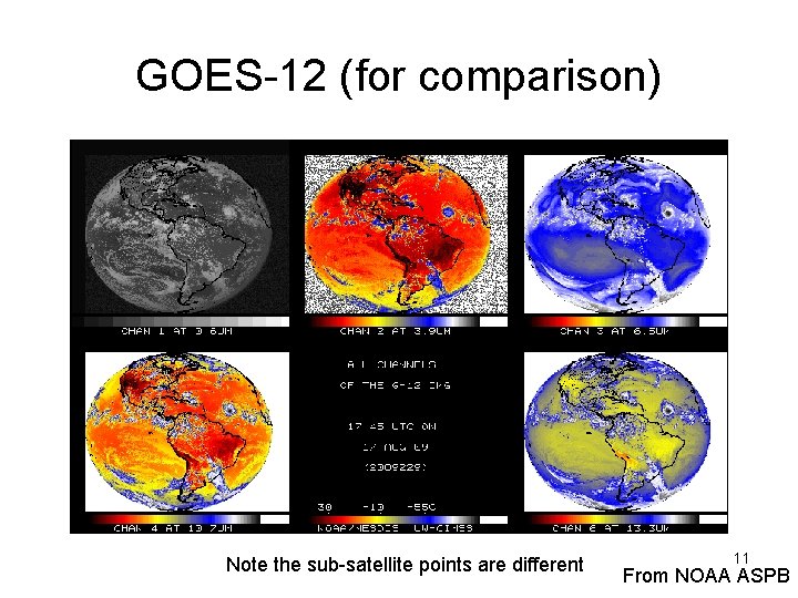 GOES-12 (for comparison) Note the sub-satellite points are different 11 From NOAA ASPB 