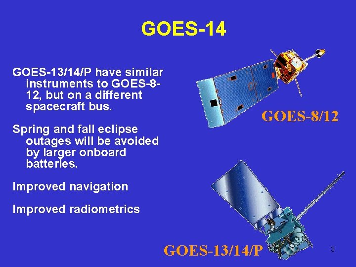 GOES-14 GOES-13/14/P have similar instruments to GOES-812, but on a different spacecraft bus. Spring