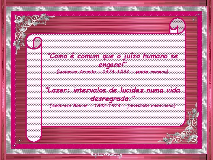 “Como é comum que o juízo humano se engane!” (Ludovico Ariosto - 1474 -1533